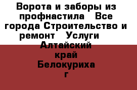  Ворота и заборы из профнастила - Все города Строительство и ремонт » Услуги   . Алтайский край,Белокуриха г.